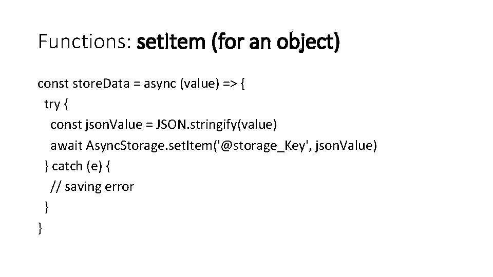 Functions: set. Item (for an object) const store. Data = async (value) => {