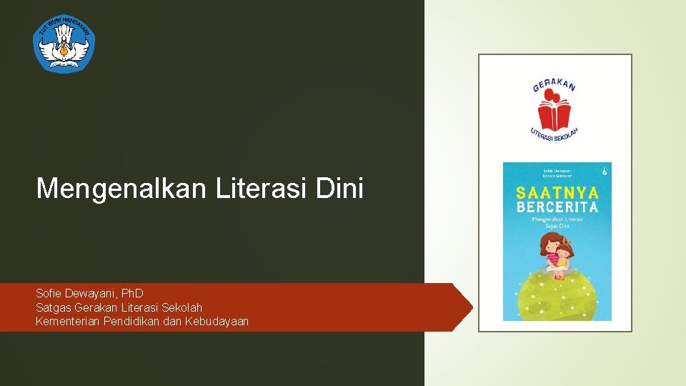 Mengenalkan Literasi Dini Sofie Dewayani, Ph. D Satgas Gerakan Literasi Sekolah Kementerian Pendidikan dan