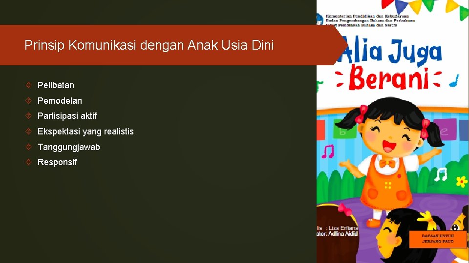 Prinsip Komunikasi dengan Anak Usia Dini Pelibatan Pemodelan Partisipasi aktif Ekspektasi yang realistis Tanggungjawab