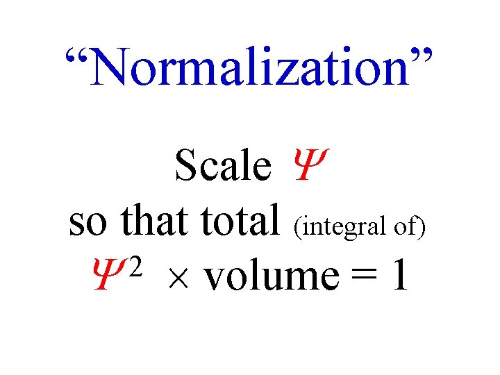 “Normalization” Scale so that total (integral of) 2 volume = 1 