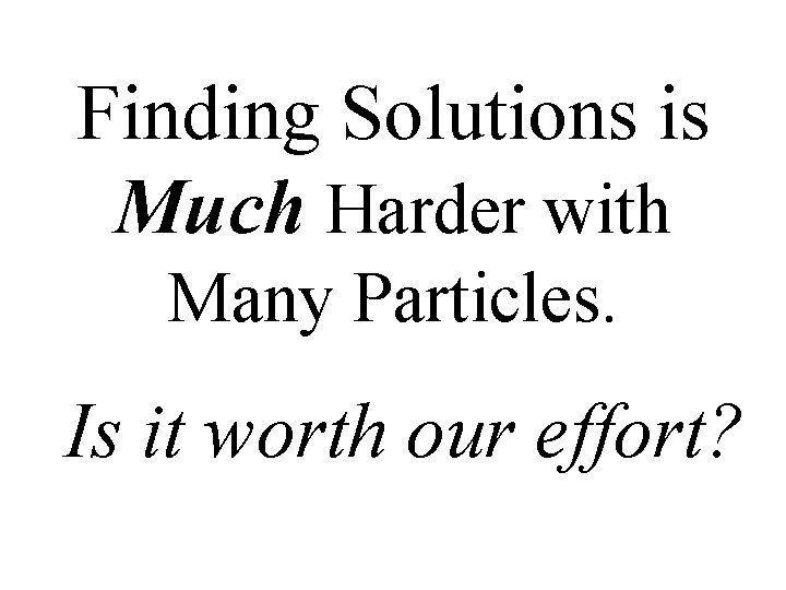 Finding Solutions is Much Harder with Many Particles. Is it worth our effort? 