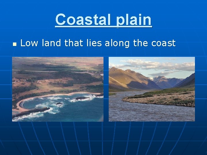 Coastal plain n Low land that lies along the coast 