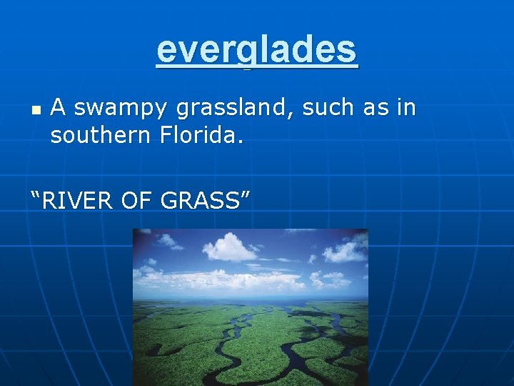 everglades n A swampy grassland, such as in southern Florida. “RIVER OF GRASS” 