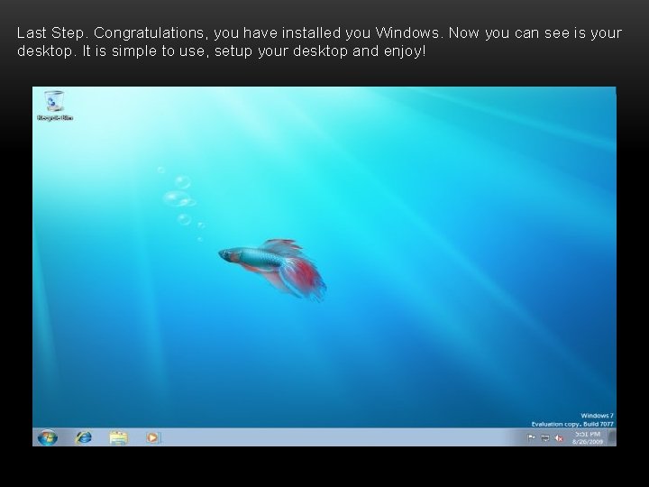 Last Step. Congratulations, you have installed you Windows. Now you can see is your