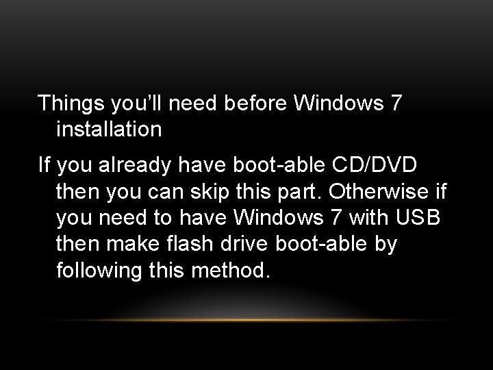 Things you’ll need before Windows 7 installation If you already have boot-able CD/DVD then
