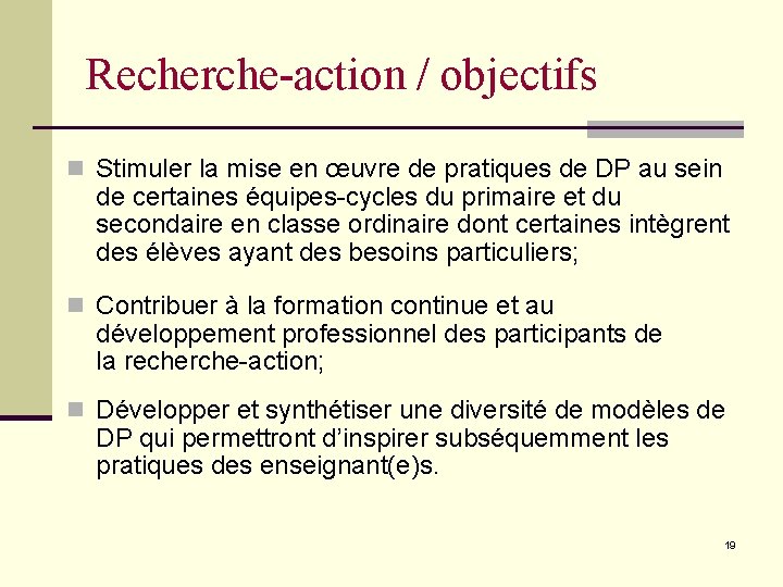 Recherche-action / objectifs n Stimuler la mise en œuvre de pratiques de DP au