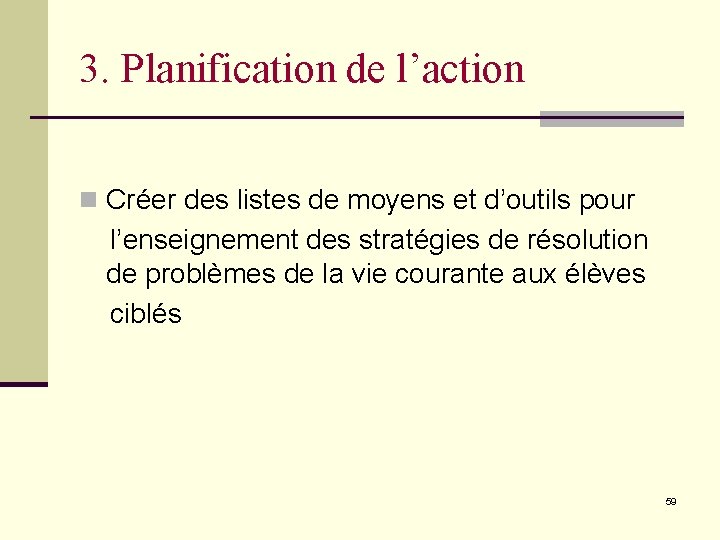 3. Planification de l’action n Créer des listes de moyens et d’outils pour l’enseignement