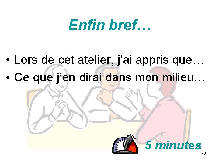 Enfin bref… • Lors de cet atelier, j’ai appris que… • Ce que j’en