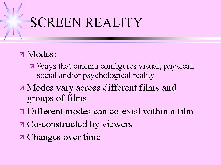 SCREEN REALITY ä Modes: ä Ways that cinema configures visual, physical, social and/or psychological