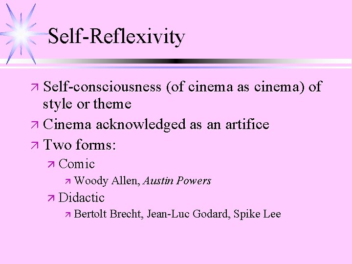 Self-Reflexivity ä Self-consciousness (of cinema as cinema) of style or theme ä Cinema acknowledged