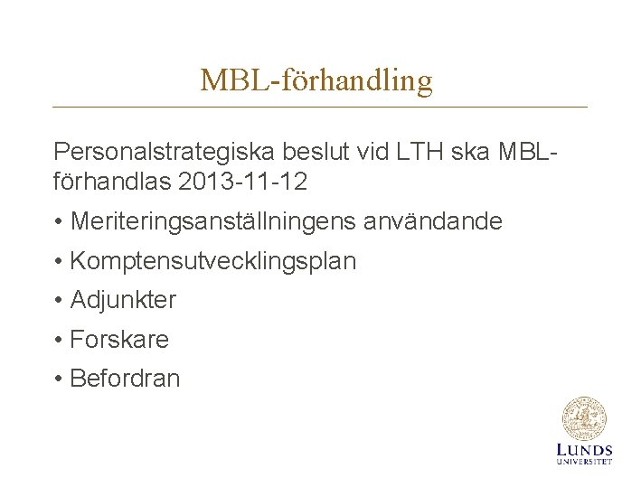 MBL-förhandling Personalstrategiska beslut vid LTH ska MBLförhandlas 2013 -11 -12 • Meriteringsanställningens användande •