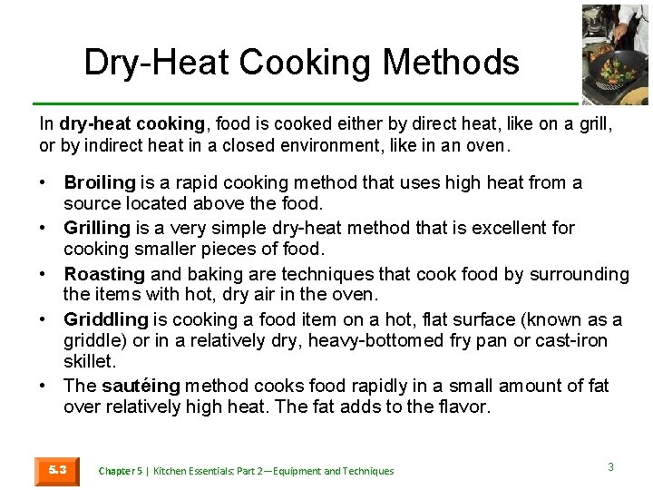Dry-Heat Cooking Methods In dry-heat cooking, food is cooked either by direct heat, like