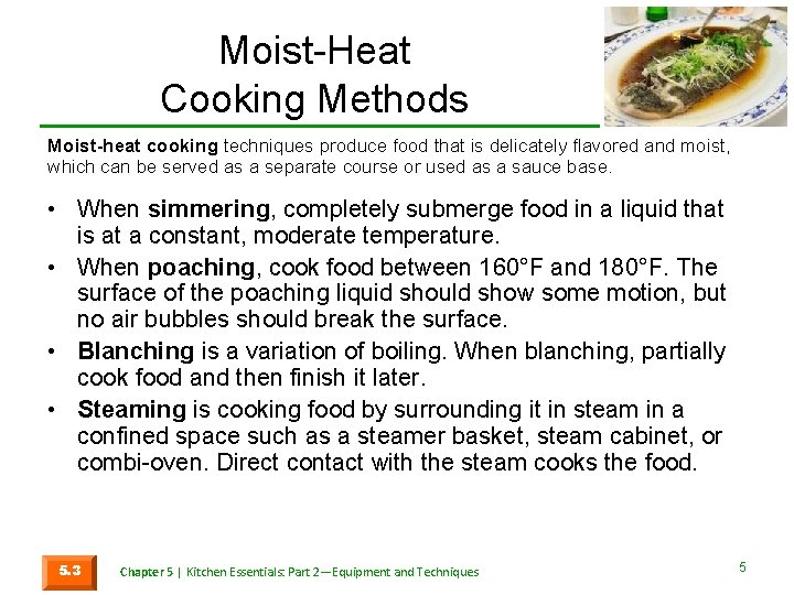 Moist-Heat Cooking Methods Moist-heat cooking techniques produce food that is delicately flavored and moist,