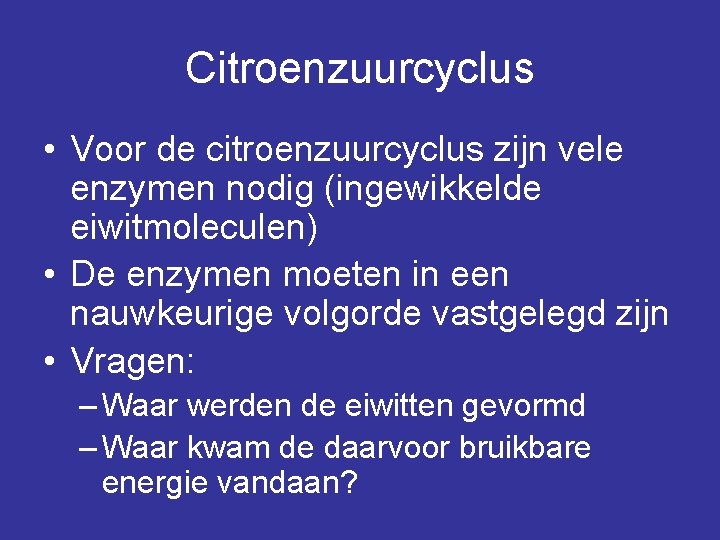 Citroenzuurcyclus • Voor de citroenzuurcyclus zijn vele enzymen nodig (ingewikkelde eiwitmoleculen) • De enzymen