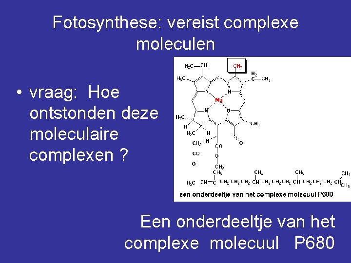 Fotosynthese: vereist complexe moleculen • vraag: Hoe ontstonden deze moleculaire complexen ? Een onderdeeltje