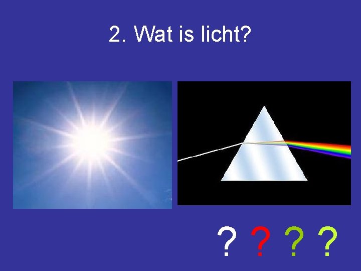 2. Wat is licht? ? ? 