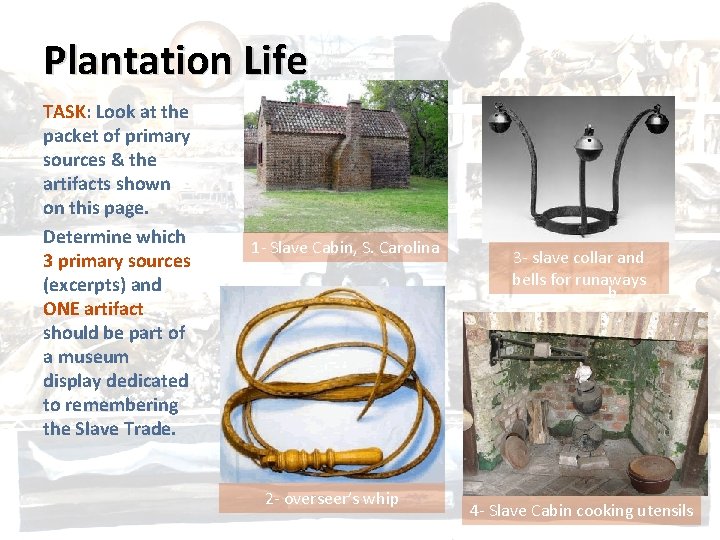 Plantation Life TASK: Look at the packet of primary sources & the artifacts shown