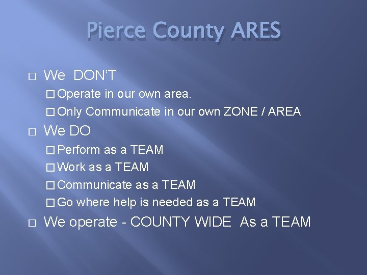 Pierce County ARES � We DON’T � Operate in our own area. � Only