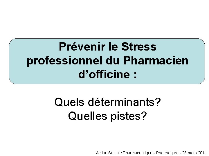 Prévenir le Stress professionnel du Pharmacien d’officine : Quels déterminants? Quelles pistes? Action Sociale