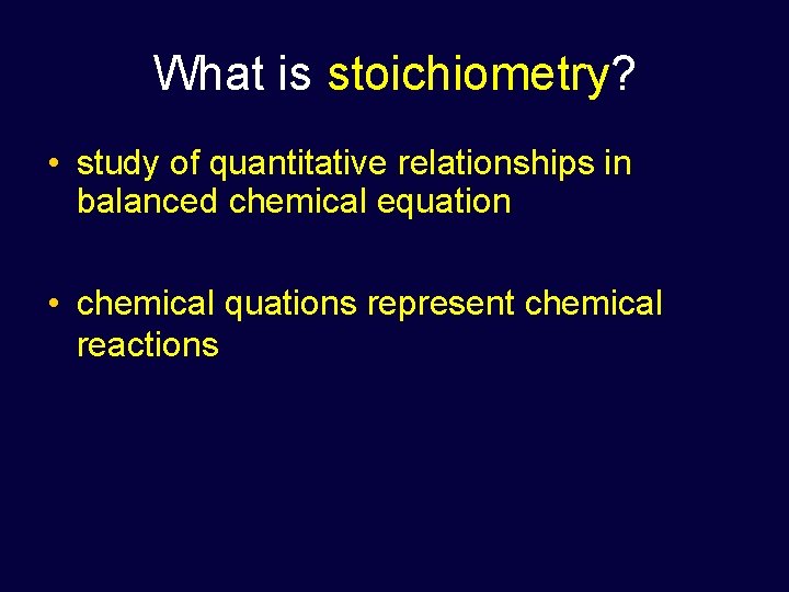 What is stoichiometry? • study of quantitative relationships in balanced chemical equation • chemical