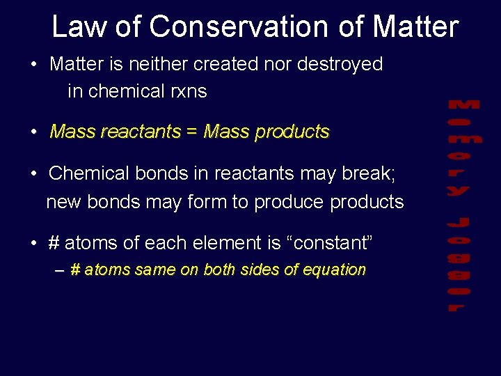 Law of Conservation of Matter • Matter is neither created nor destroyed in chemical