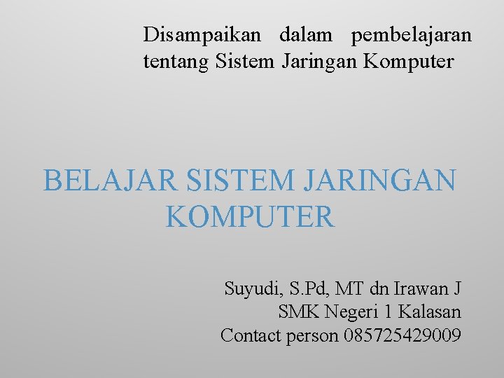 Disampaikan dalam pembelajaran tentang Sistem Jaringan Komputer BELAJAR SISTEM JARINGAN KOMPUTER Suyudi, S. Pd,