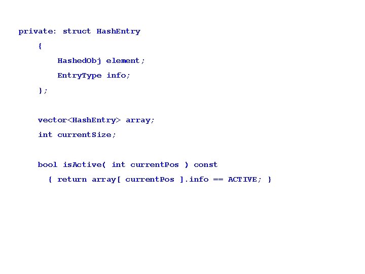 private: struct Hash. Entry { Hashed. Obj element; Entry. Type info; }; vector<Hash. Entry>