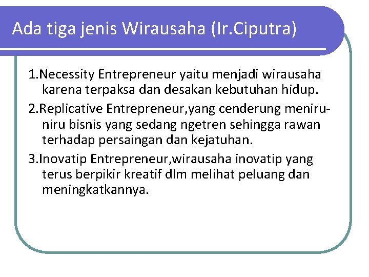 Ada tiga jenis Wirausaha (Ir. Ciputra) 1. Necessity Entrepreneur yaitu menjadi wirausaha karena terpaksa