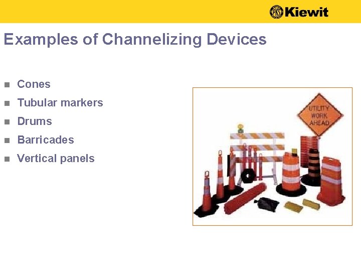 Examples of Channelizing Devices n Cones n Tubular markers n Drums n Barricades n