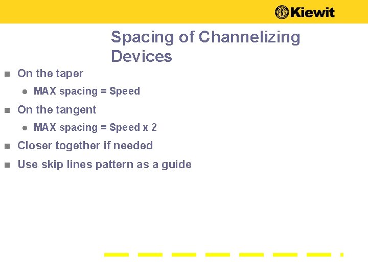 Spacing of Channelizing Devices n On the taper l n MAX spacing = Speed