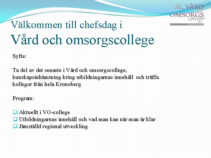 Välkommen till chefsdag i Vård och omsorgscollege Syfte: Ta del av det senaste i