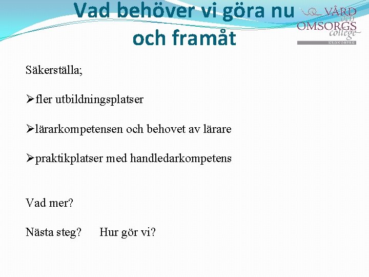 Vad behöver vi göra nu och framåt Säkerställa; Øfler utbildningsplatser Ølärarkompetensen och behovet av