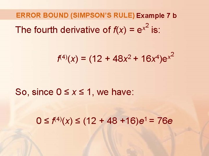 ERROR BOUND (SIMPSON’S RULE) Example 7 b The fourth derivative of f(x) = f(4)(x)