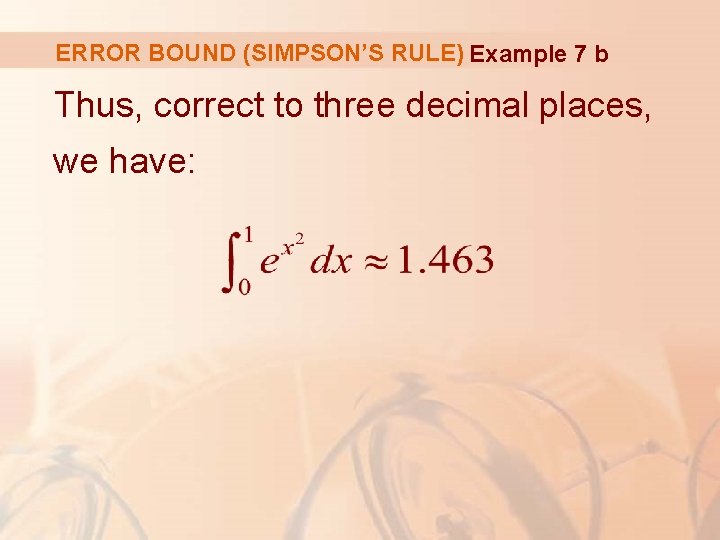 ERROR BOUND (SIMPSON’S RULE) Example 7 b Thus, correct to three decimal places, we