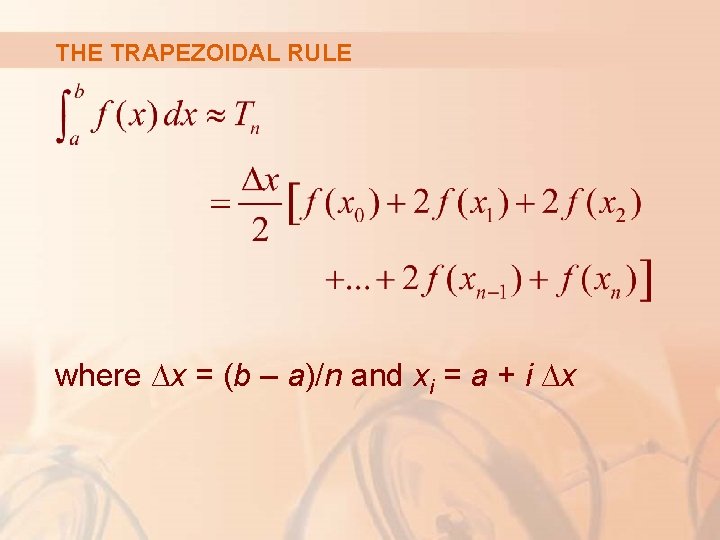 THE TRAPEZOIDAL RULE where ∆x = (b – a)/n and xi = a +