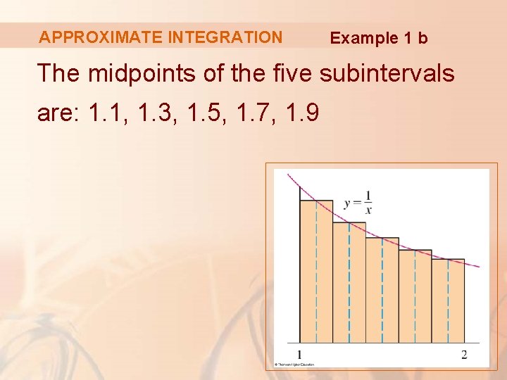 APPROXIMATE INTEGRATION Example 1 b The midpoints of the five subintervals are: 1. 1,