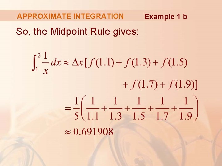 APPROXIMATE INTEGRATION So, the Midpoint Rule gives: Example 1 b 