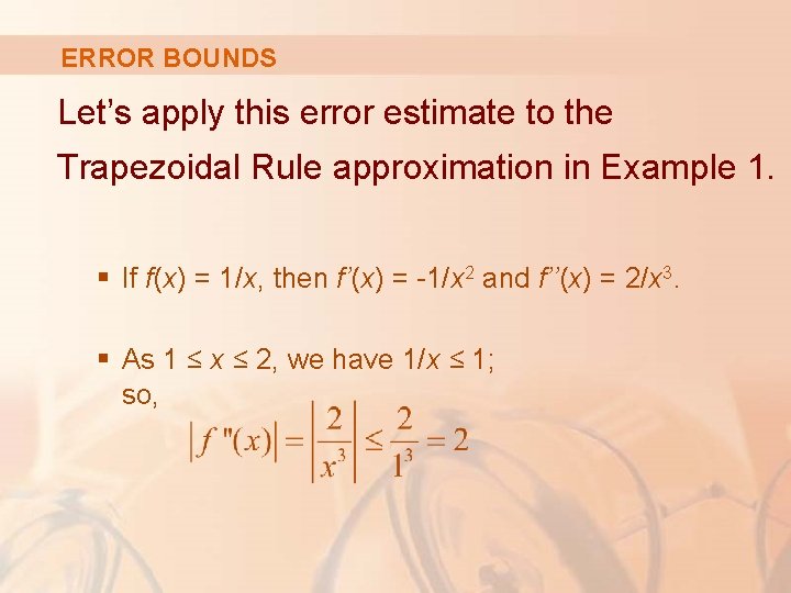 ERROR BOUNDS Let’s apply this error estimate to the Trapezoidal Rule approximation in Example