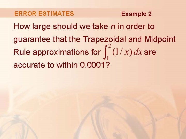 ERROR ESTIMATES Example 2 How large should we take n in order to guarantee