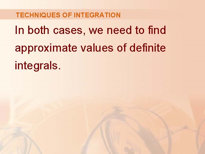 TECHNIQUES OF INTEGRATION In both cases, we need to find approximate values of definite