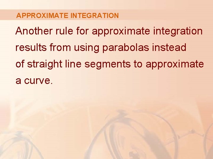 APPROXIMATE INTEGRATION Another rule for approximate integration results from using parabolas instead of straight