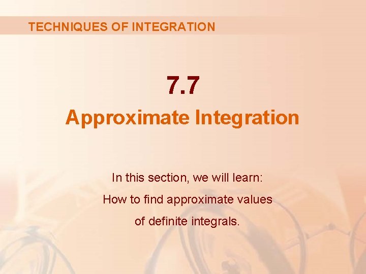 TECHNIQUES OF INTEGRATION 7. 7 Approximate Integration In this section, we will learn: How