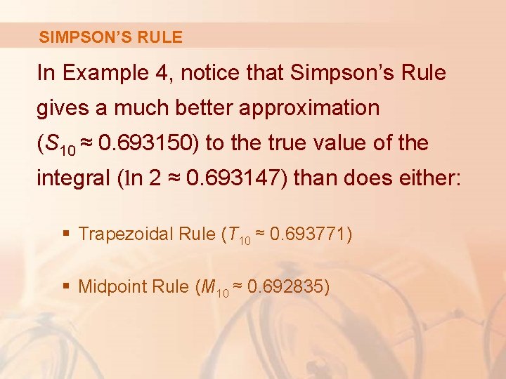 SIMPSON’S RULE In Example 4, notice that Simpson’s Rule gives a much better approximation