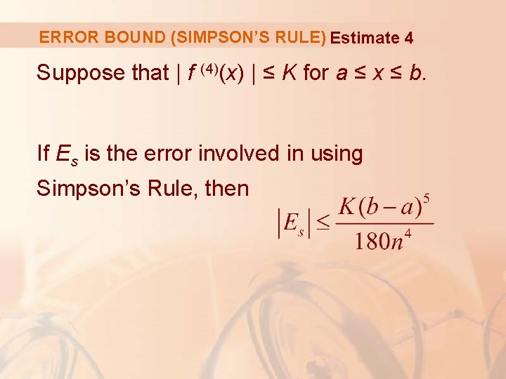 ERROR BOUND (SIMPSON’S RULE) Estimate 4 Suppose that | f (4)(x) | ≤ K