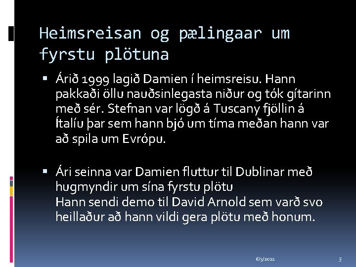 Heimsreisan og pælingaar um fyrstu plötuna Árið 1999 lagið Damien í heimsreisu. Hann pakkaði