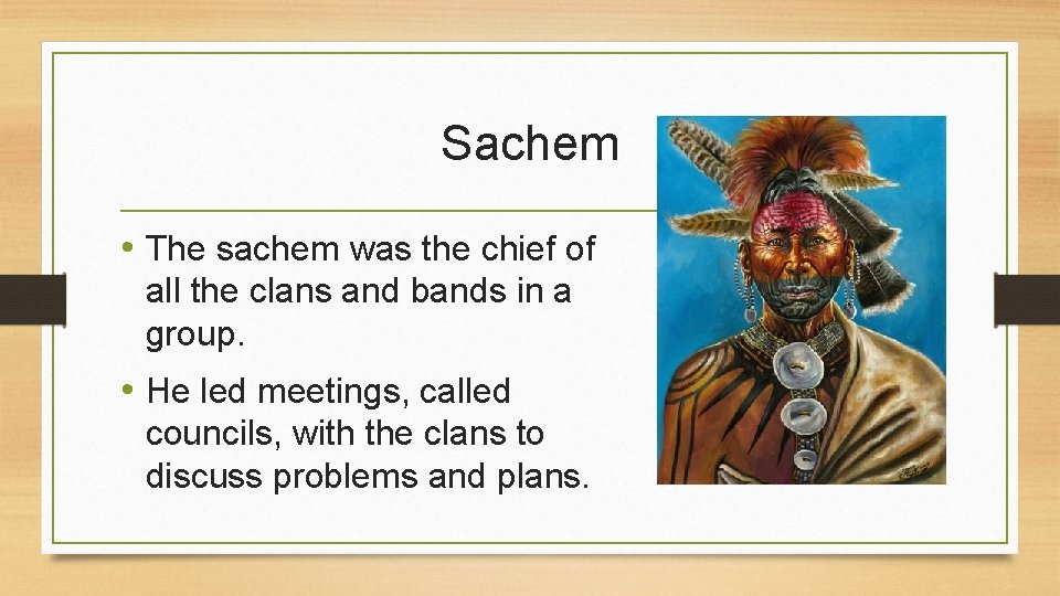Sachem • The sachem was the chief of all the clans and bands in
