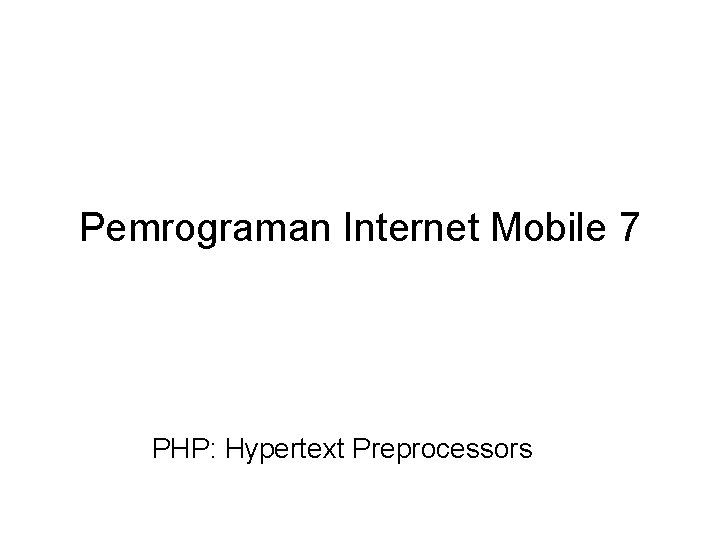 Pemrograman Internet Mobile 7 PHP: Hypertext Preprocessors 