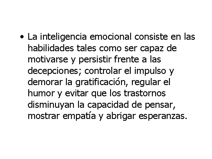  • La inteligencia emocional consiste en las habilidades tales como ser capaz de