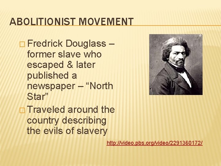 ABOLITIONIST MOVEMENT � Fredrick Douglass – former slave who escaped & later published a