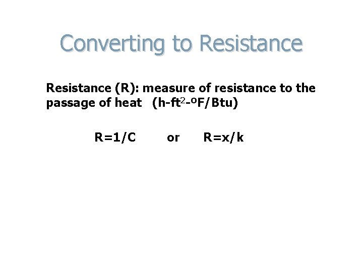 Converting to Resistance (R): measure of resistance to the passage of heat (h-ft 2